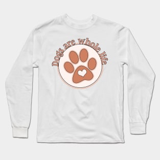 Dogs are whole life Long Sleeve T-Shirt